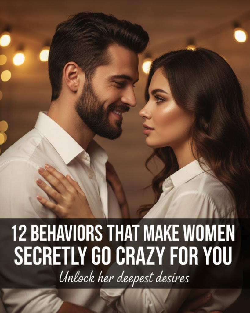 behaviors that make women go crazy for you
