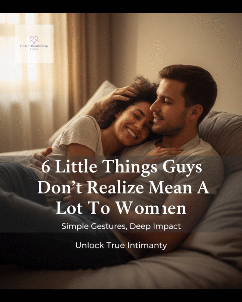 6 Little Things Guys Don’t Realize Mean A Lot To Women