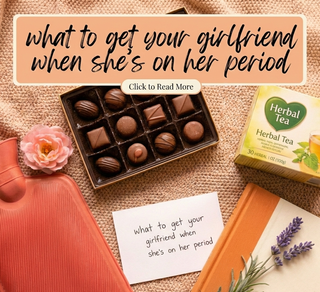 what to get your girlfriend when she’s on her period